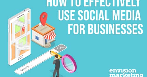 How To Effectively Use Social Media For Businesses By Envision Marketing Group